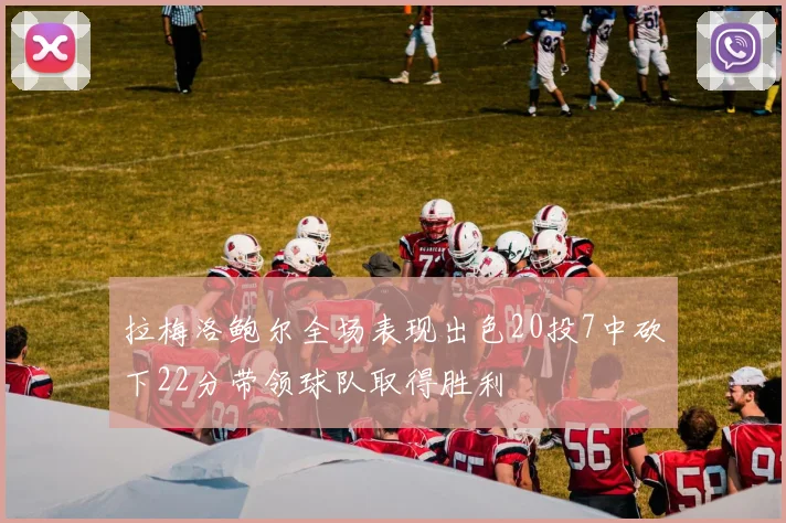 拉梅洛鲍尔全场表现出色20投7中砍下22分带领球队取得胜利