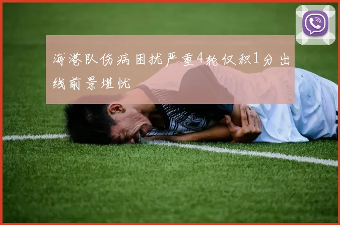 海港队伤病困扰严重4轮仅积1分出线前景堪忧