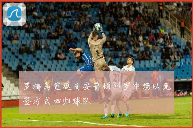 罗梅乌重返南安普顿34岁中场以免签方式回归球队